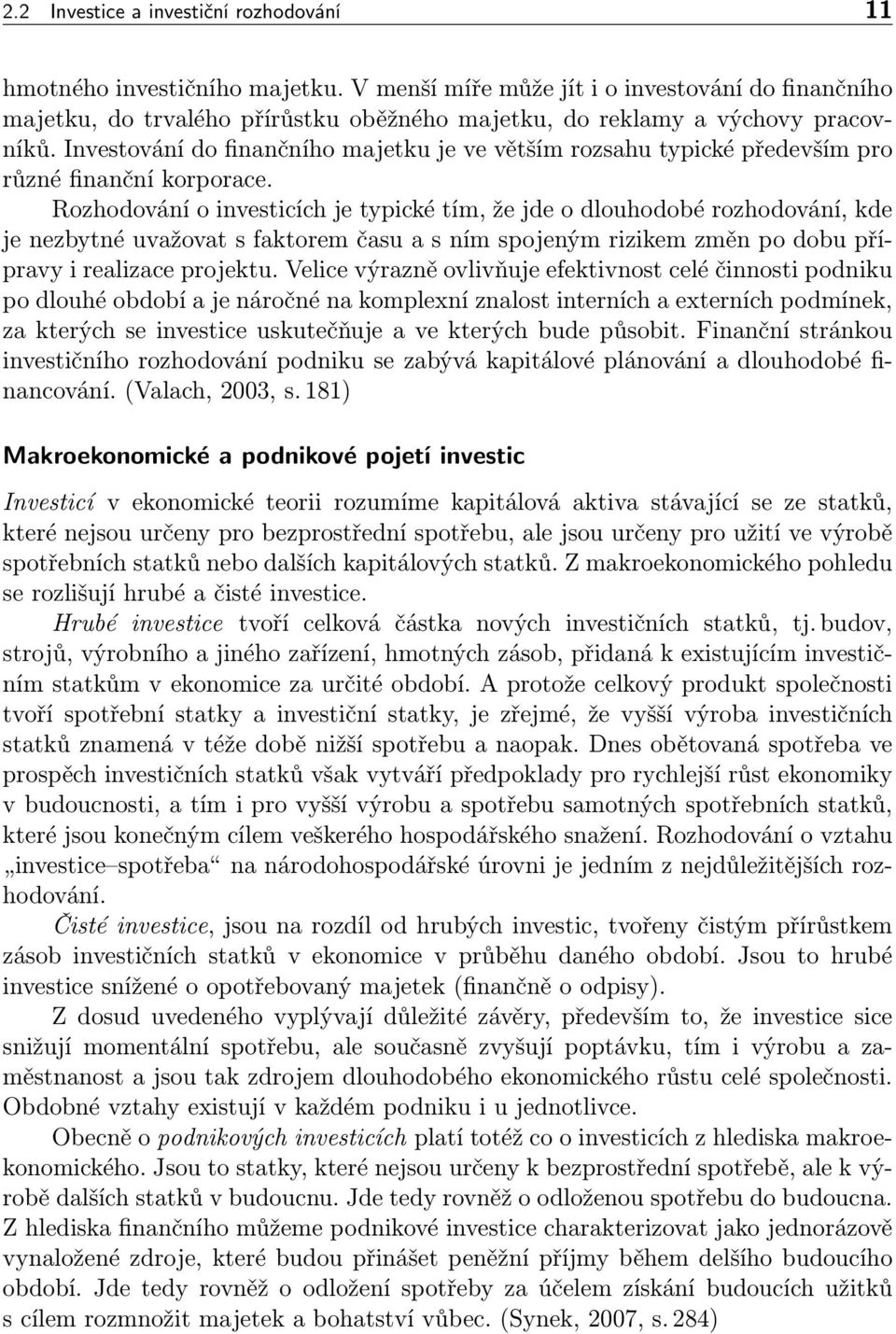 Investování do finančního majetku je ve větším rozsahu typické především pro různé finanční korporace.