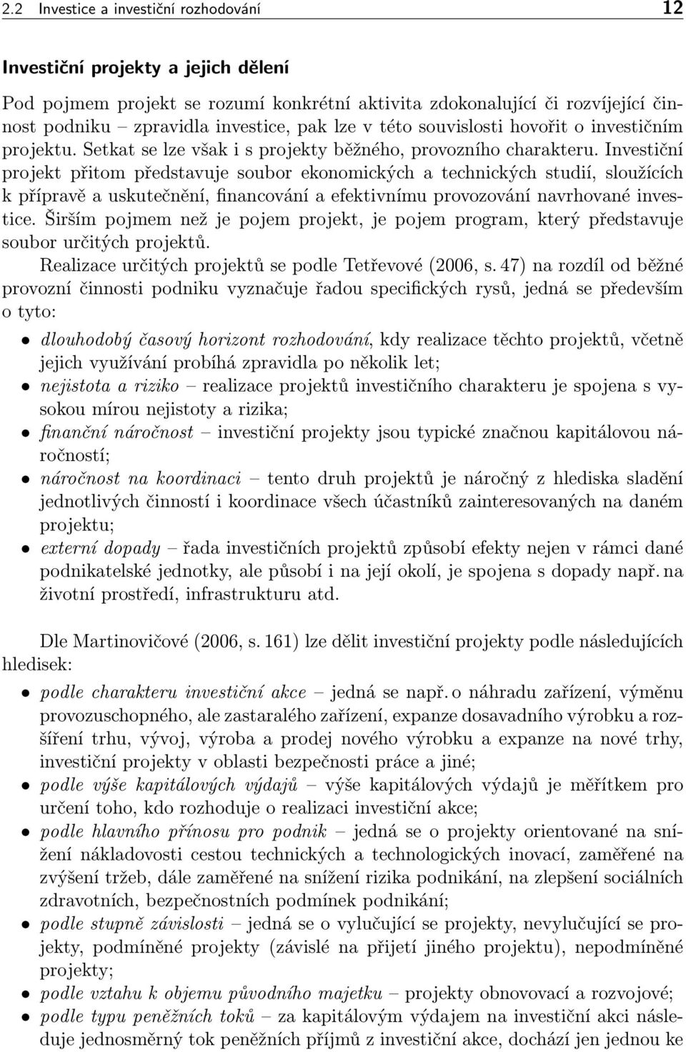 Investiční projekt přitom představuje soubor ekonomických a technických studií, sloužících k přípravě a uskutečnění, financování a efektivnímu provozování navrhované investice.