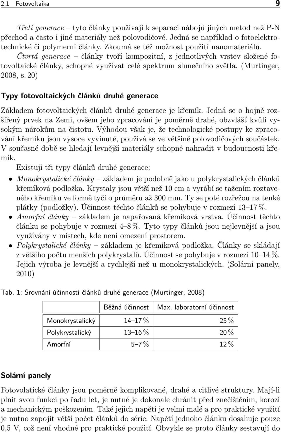 Čtvrtá generace články tvoří kompozitní, z jednotlivých vrstev složené fotovoltaické články, schopné využívat celé spektrum slunečního světla. (Murtinger, 2008, s.