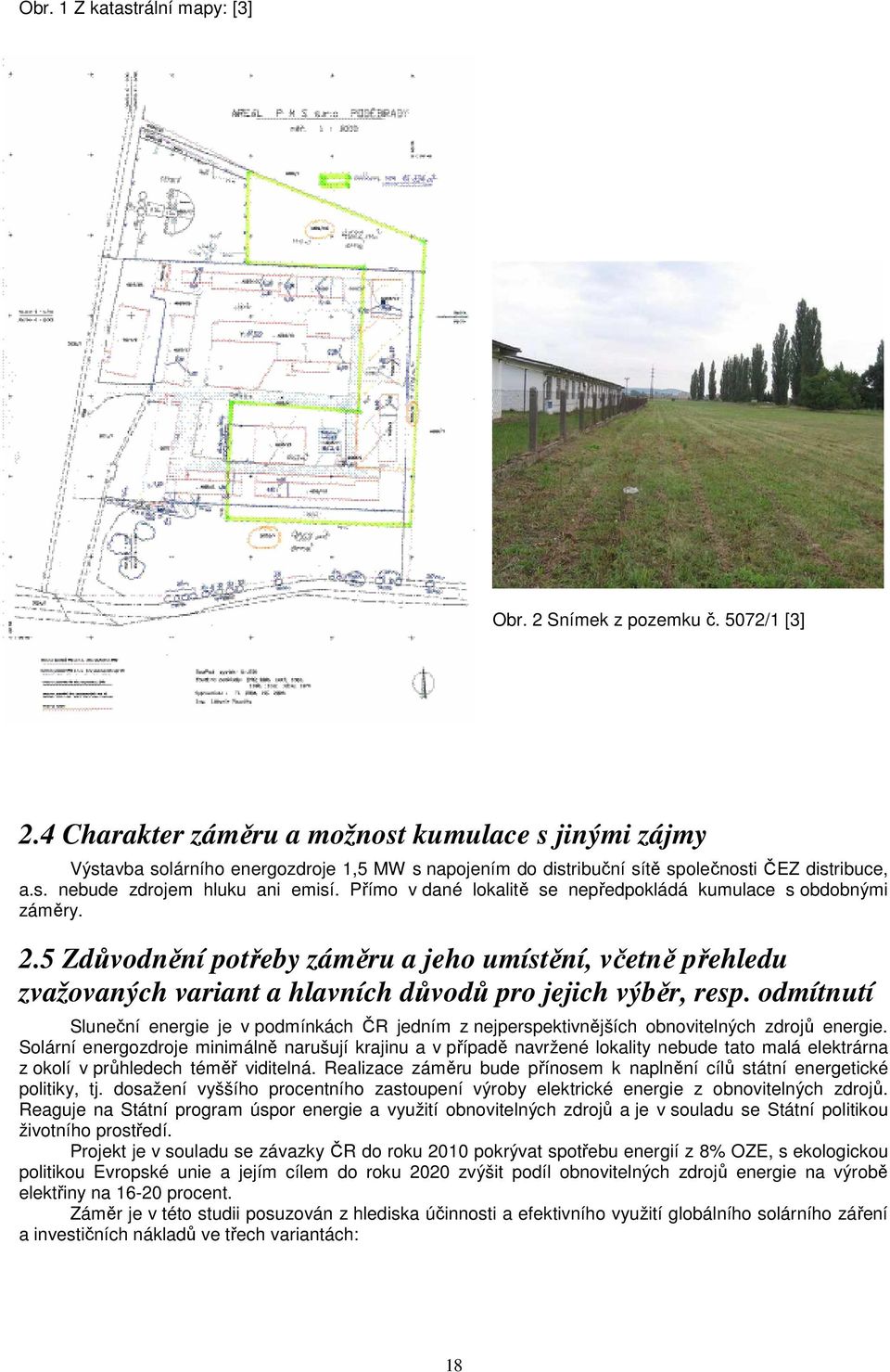 Přímo v dané lokalitě se nepředpokládá kumulace s obdobnými záměry. 2.5 Zdůvodnění potřeby záměru a jeho umístění, včetně přehledu zvažovaných variant a hlavních důvodů pro jejich výběr, resp.