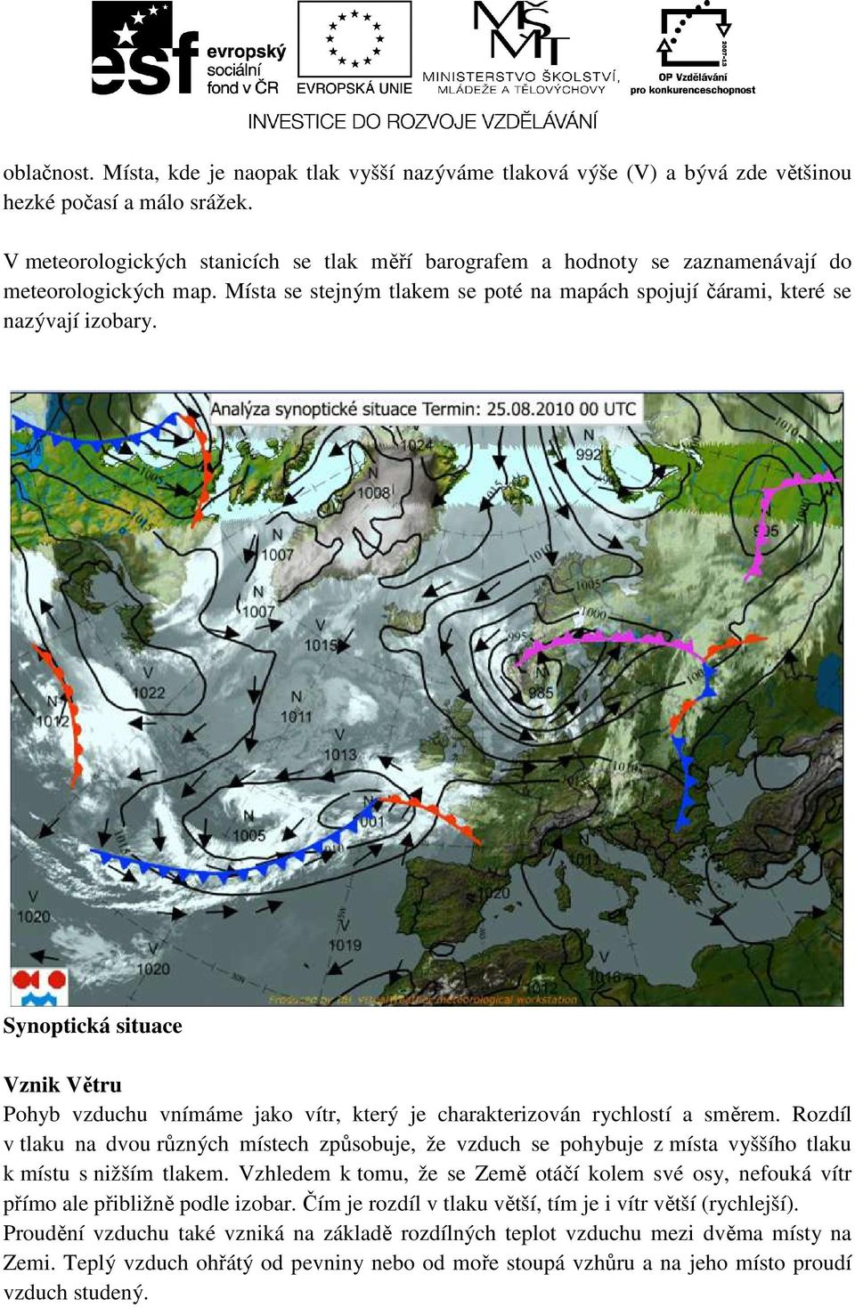 Synoptická situace Vznik Větru Pohyb vzduchu vnímáme jako vítr, který je charakterizován rychlostí a směrem.