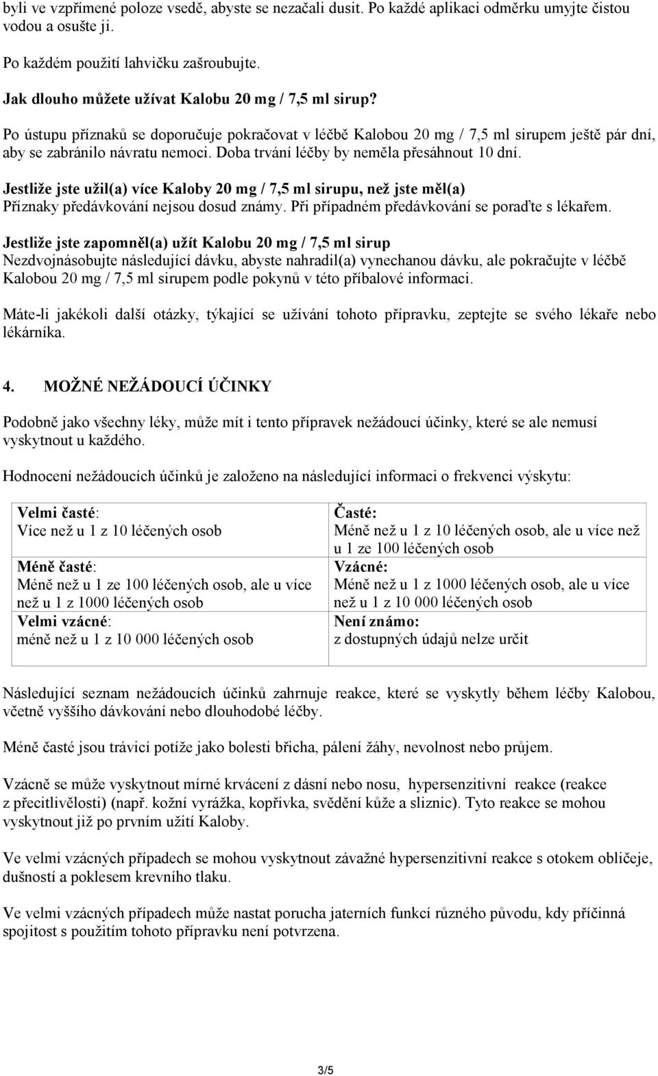 Doba trvání léčby by neměla přesáhnout 10 dní. Jestliže jste užil(a) více Kaloby 20 mg / 7,5 ml sirupu, než jste měl(a) Příznaky předávkování nejsou dosud známy.