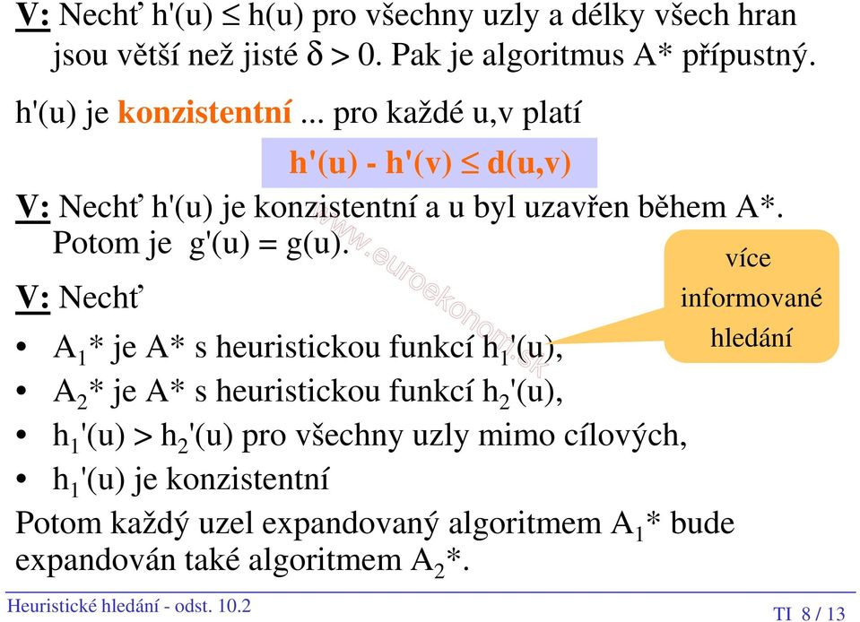 V: Nechť A 1 * je A* s heuristickou funkcí h 1 '(u), A 2 * je A* s heuristickou funkcí h 2 '(u), h 1 '(u) > h 2 '(u) pro všechny uzly mimo