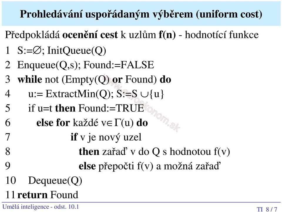 {u} 5 if u=t then Found:=TRUE 6 else for každé v Γ(u) do 7 if v je nový uzel 8 then zařaď v do Q s hodnotou