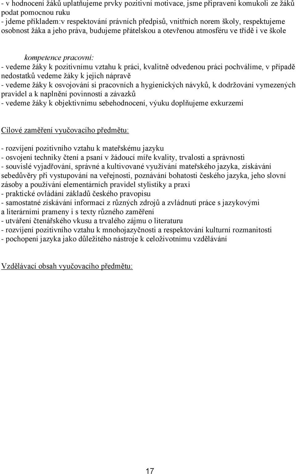 případě nedostatků vedeme žáky k jejich nápravě - vedeme žáky k osvojování si pracovních a hygienických návyků, k dodržování vymezených pravidel a k naplnění povinností a závazků - vedeme žáky k