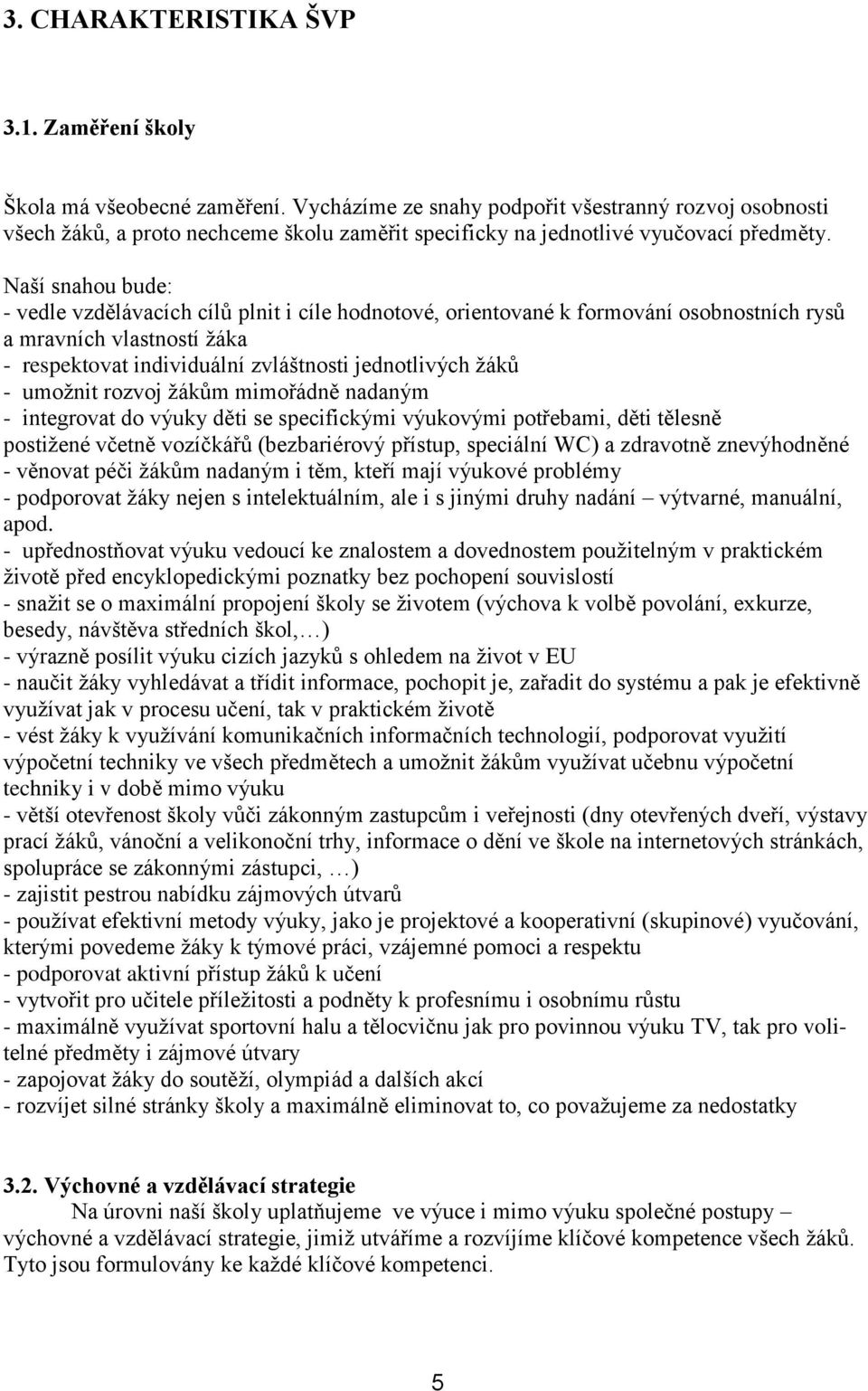 Naší snahou bude: - vedle vzdělávacích cílů plnit i cíle hodnotové, orientované k formování osobnostních rysů a mravních vlastností žáka - respektovat individuální zvláštnosti jednotlivých žáků -