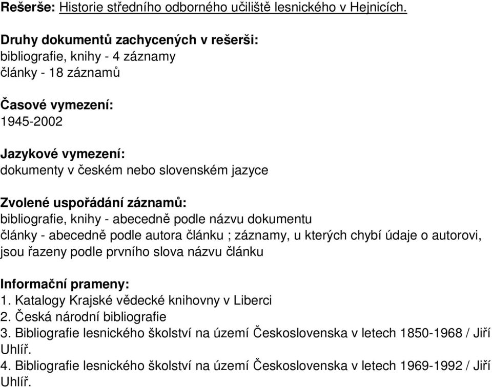 Zvolené uspořádání záznamů: bibliografie, knihy - abecedně podle názvu dokumentu články - abecedně podle autora článku ; záznamy, u kterých chybí údaje o autorovi, jsou řazeny podle