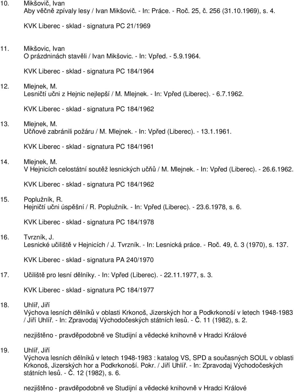 - 6.7.1962. KVK Liberec - sklad - signatura PC 184/1962 13. Mlejnek, M. Učňové zabránili požáru / M. Mlejnek. - In: Vpřed (Liberec). - 13.1.1961. KVK Liberec - sklad - signatura PC 184/1961 14.