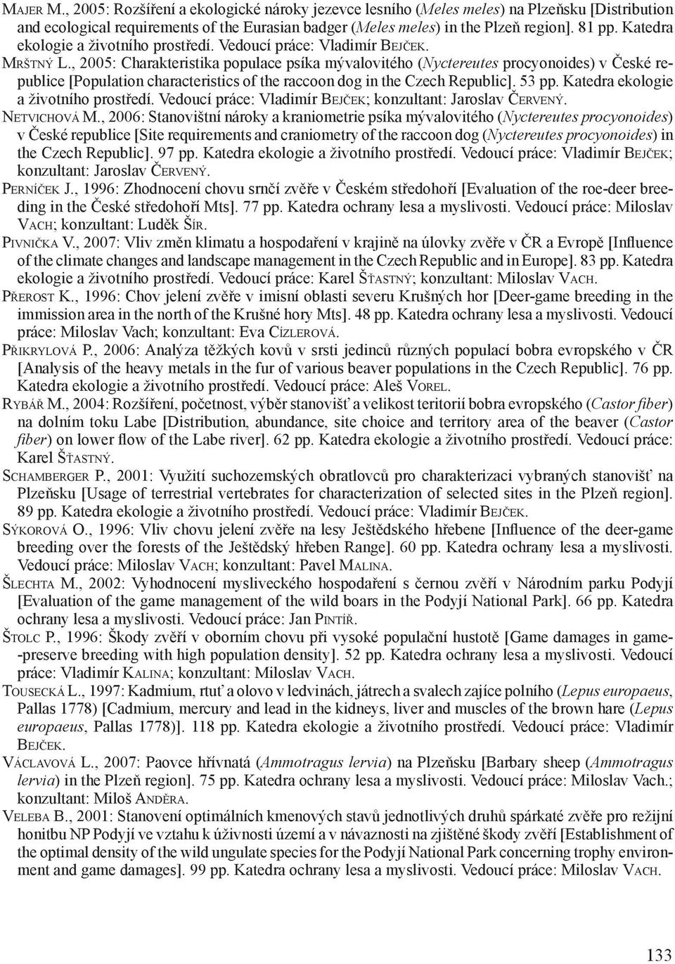 , 2005: Charakteristika populace psíka mývalovitého (Nyctereutes procyonoides) v České republice [Population characteristics of the raccoon dog in the Czech Republic]. 53 pp.