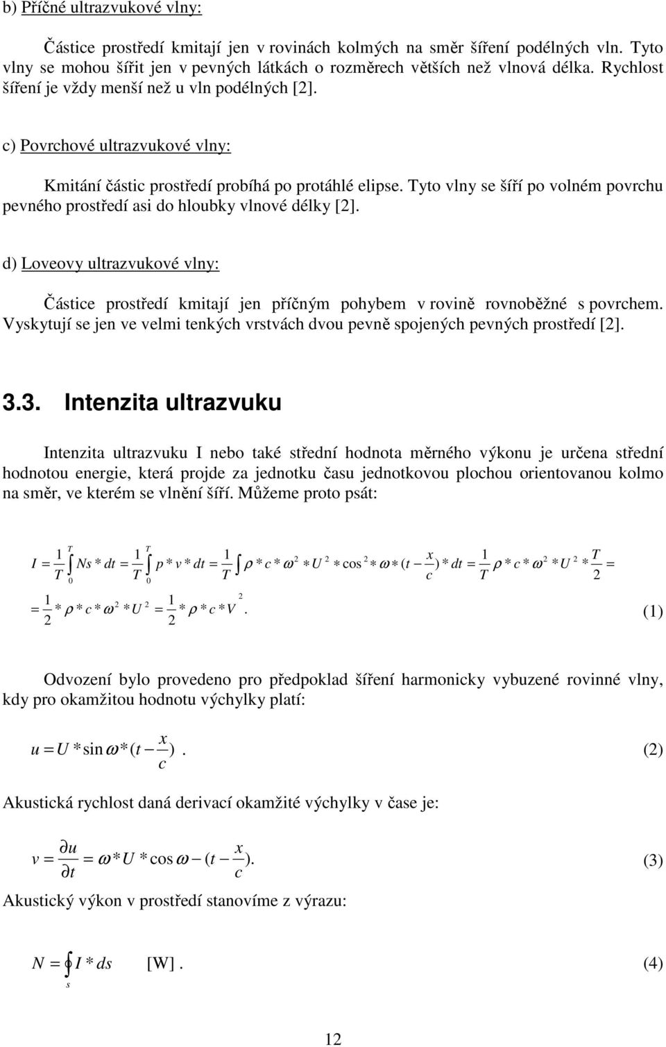 Tyto vlny se šíří po volném povrchu pevného prostředí asi do hloubky vlnové délky [2]. d) Loveovy ultrazvukové vlny: Částice prostředí kmitají jen příčným pohybem v rovině rovnoběžné s povrchem.