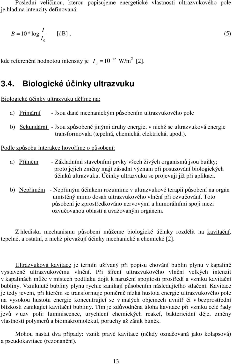 Biologické účinky ultrazvuku Biologické účinky ultrazvuku dělíme na: a) Primární - Jsou dané mechanickým působením ultrazvukového pole b) Sekundární - Jsou způsobené jinými druhy energie, v nichž se