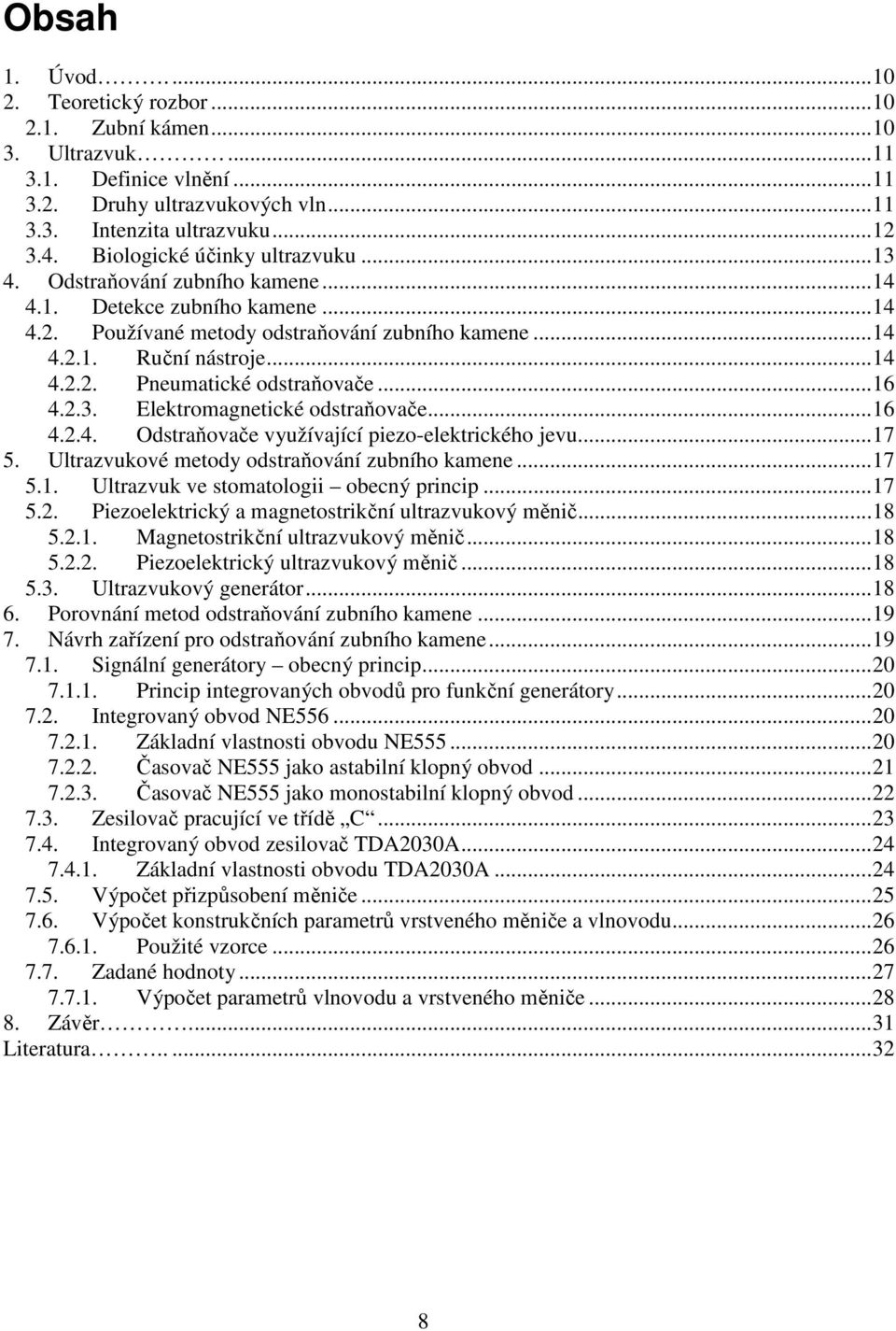 .. 16 4.2.3. Elektromagnetické odstraňovače... 16 4.2.4. Odstraňovače využívající piezo-elektrického jevu... 17 5. Ultrazvukové metody odstraňování zubního kamene... 17 5.1. Ultrazvuk ve stomatologii obecný princip.