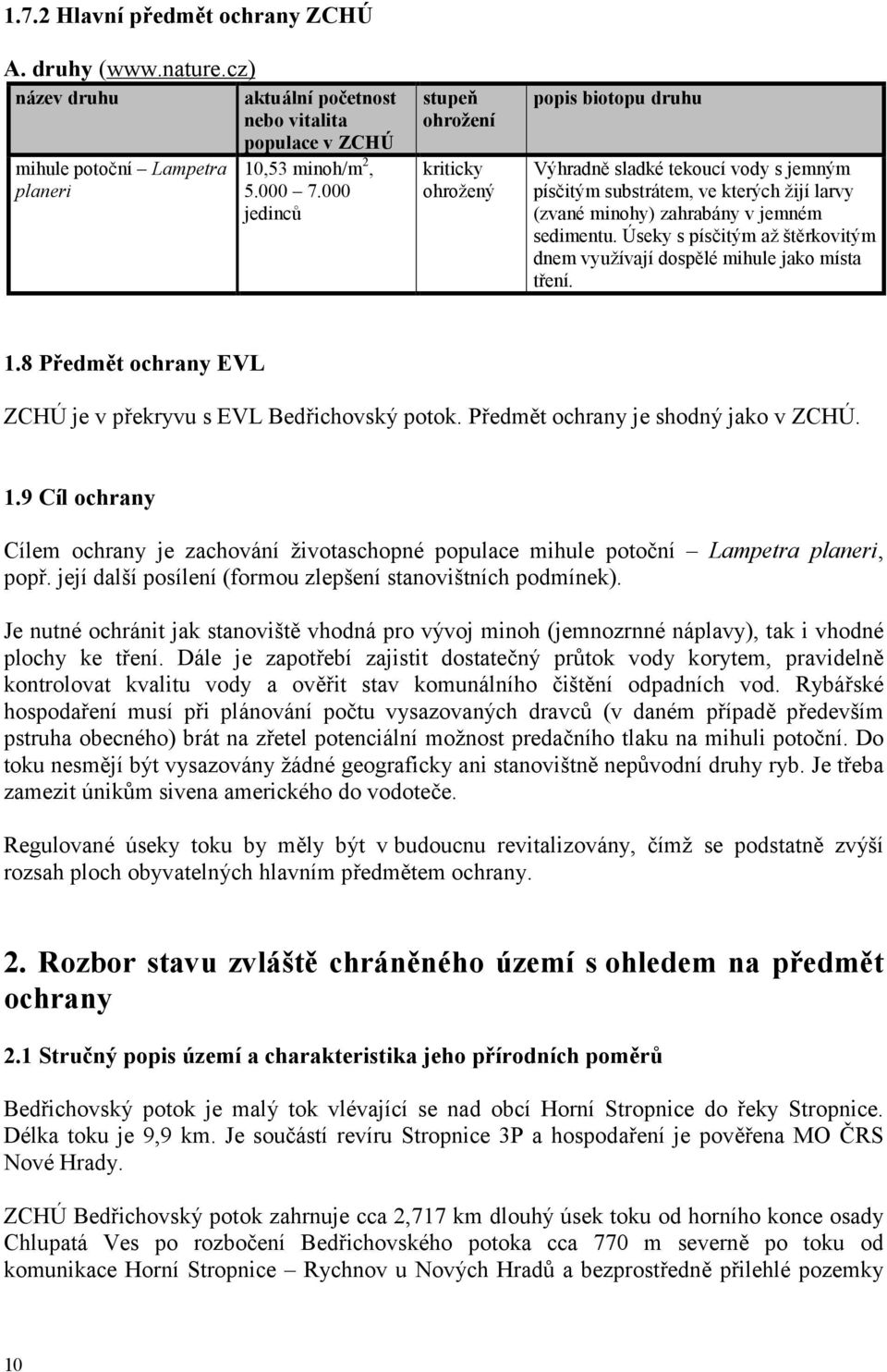 Úseky s písčitým až štěrkovitým dnem využívají dospělé mihule jako místa tření. 1.8 Předmět ochrany EVL ZCHÚ je v překryvu s EVL Bedřichovský potok. Předmět ochrany je shodný jako v ZCHÚ. 1.9 Cíl ochrany Cílem ochrany je zachování životaschopné populace mihule potoční Lampetra planeri, popř.