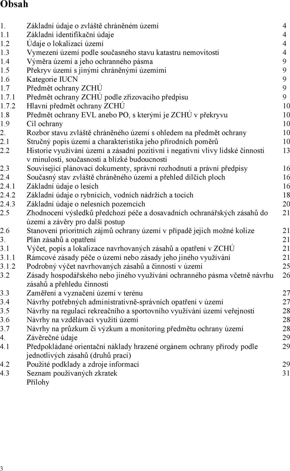 8 Předmět ochrany EVL anebo PO, s kterými je ZCHÚ v překryvu 10 1.9 Cíl ochrany 10 2. Rozbor stavu zvláště chráněného území s ohledem na předmět ochrany 10 2.