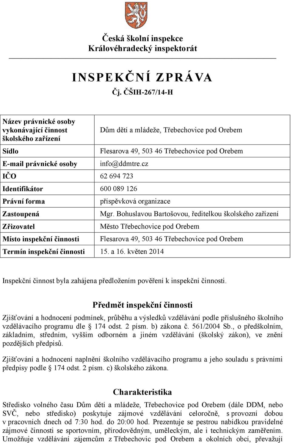 info@ddmtre.cz IČO 62 694 723 Identifikátor 600 089 126 Právní forma Zastoupená Zřizovatel Místo inspekční činnosti příspěvková organizace Mgr.