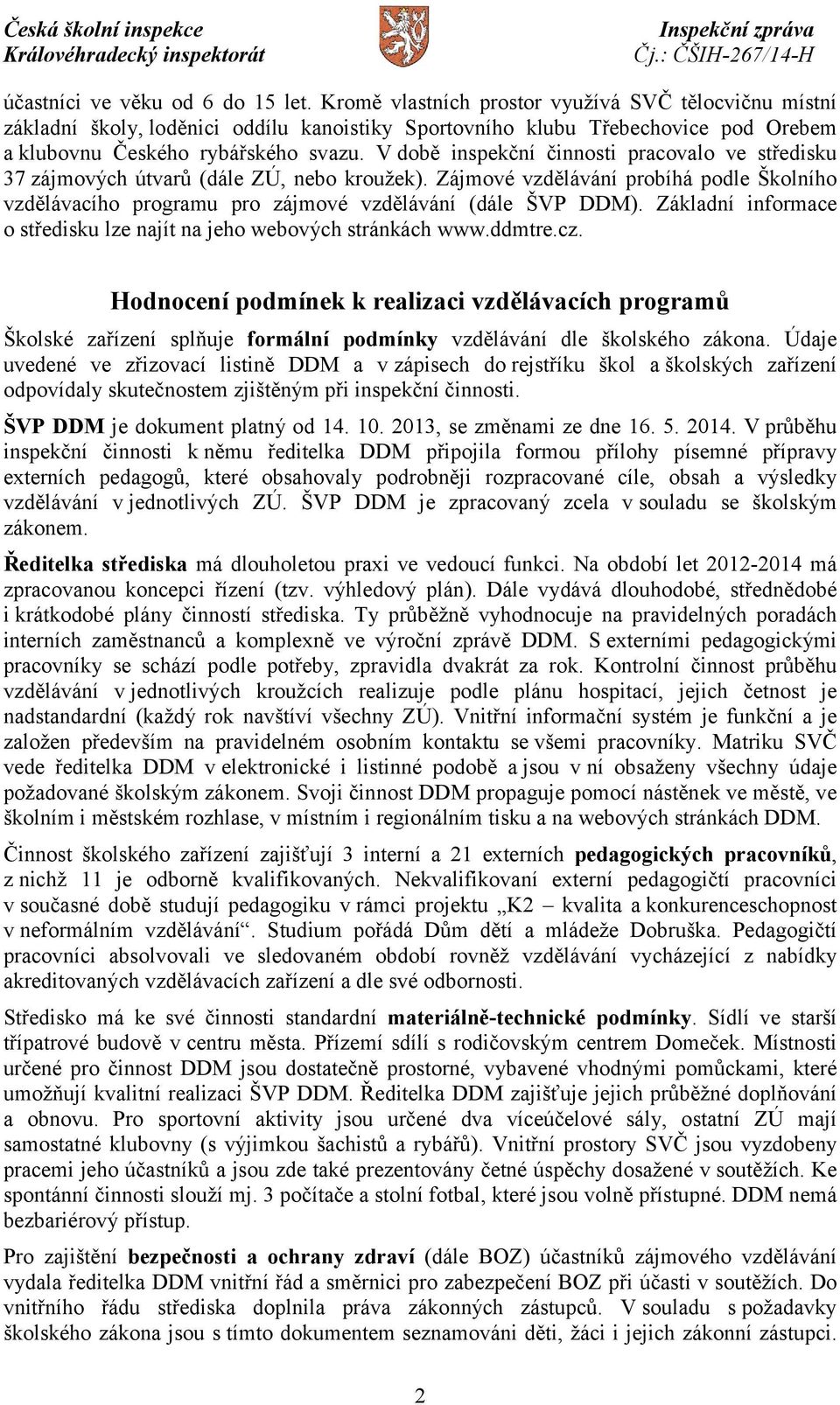 V době inspekční činnosti pracovalo ve středisku 37 zájmových útvarů (dále ZÚ, nebo kroužek). Zájmové vzdělávání probíhá podle Školního vzdělávacího programu pro zájmové vzdělávání (dále ŠVP DDM).