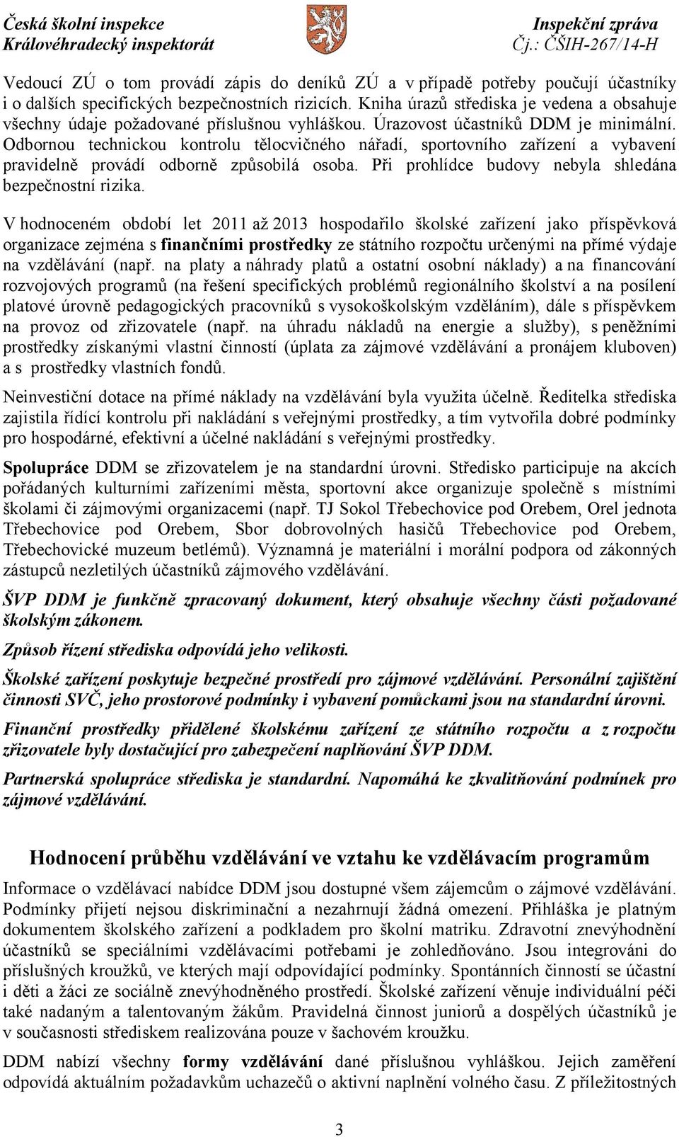 Odbornou technickou kontrolu tělocvičného nářadí, sportovního zařízení a vybavení pravidelně provádí odborně způsobilá osoba. Při prohlídce budovy nebyla shledána bezpečnostní rizika.