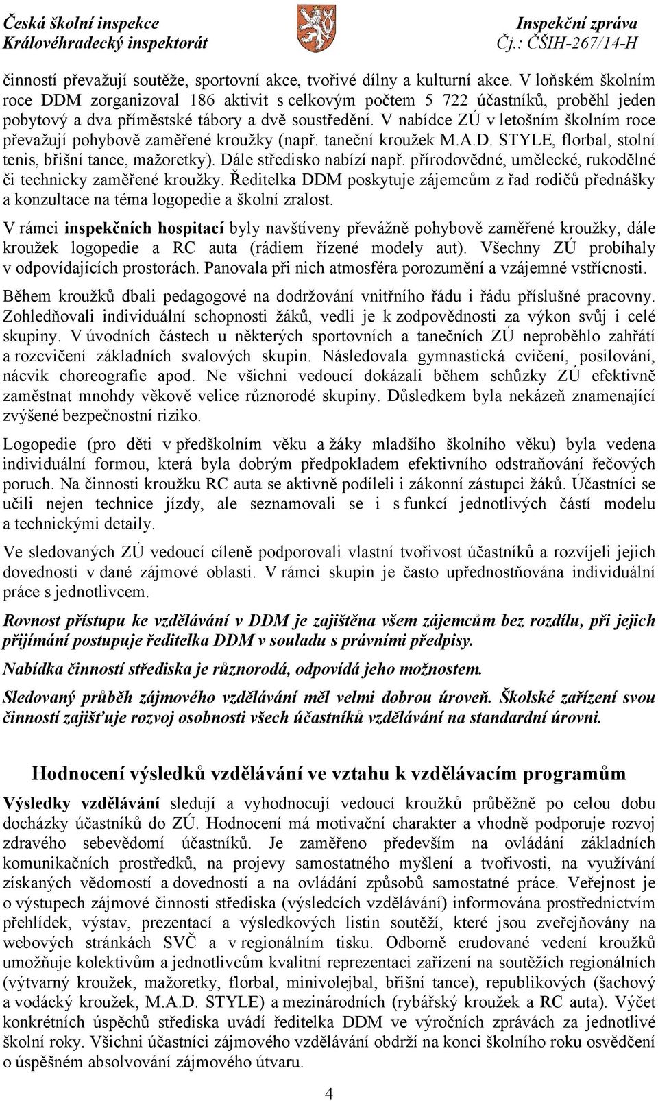 V nabídce ZÚ v letošním školním roce převažují pohybově zaměřené kroužky (např. taneční kroužek M.A.D. STYLE, florbal, stolní tenis, břišní tance, mažoretky). Dále středisko nabízí např.