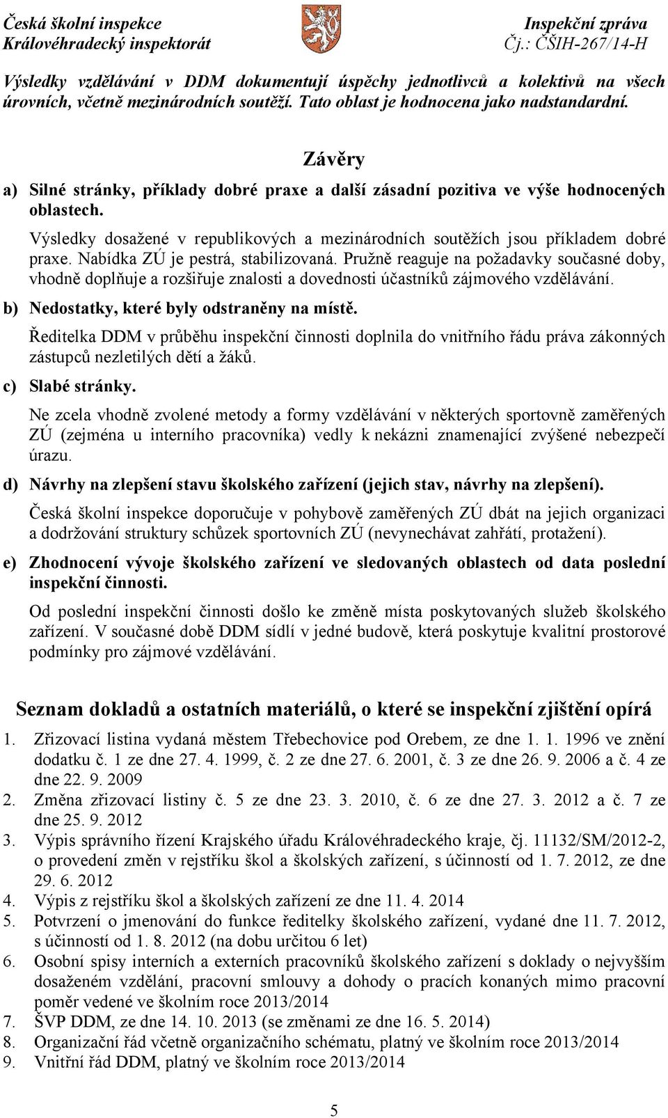 Nabídka ZÚ je pestrá, stabilizovaná. Pružně reaguje na požadavky současné doby, vhodně doplňuje a rozšiřuje znalosti a dovednosti účastníků zájmového vzdělávání.