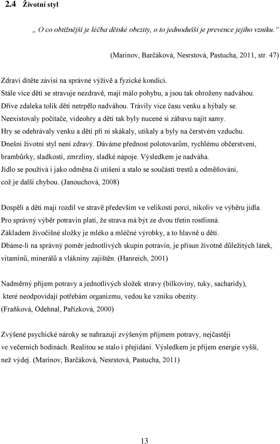 Trávily více času venku a hýbaly se. Neexistovaly počítače, videohry a děti tak byly nucené si zábavu najít samy. Hry se odehrávaly venku a děti při ní skákaly, utíkaly a byly na čerstvém vzduchu.