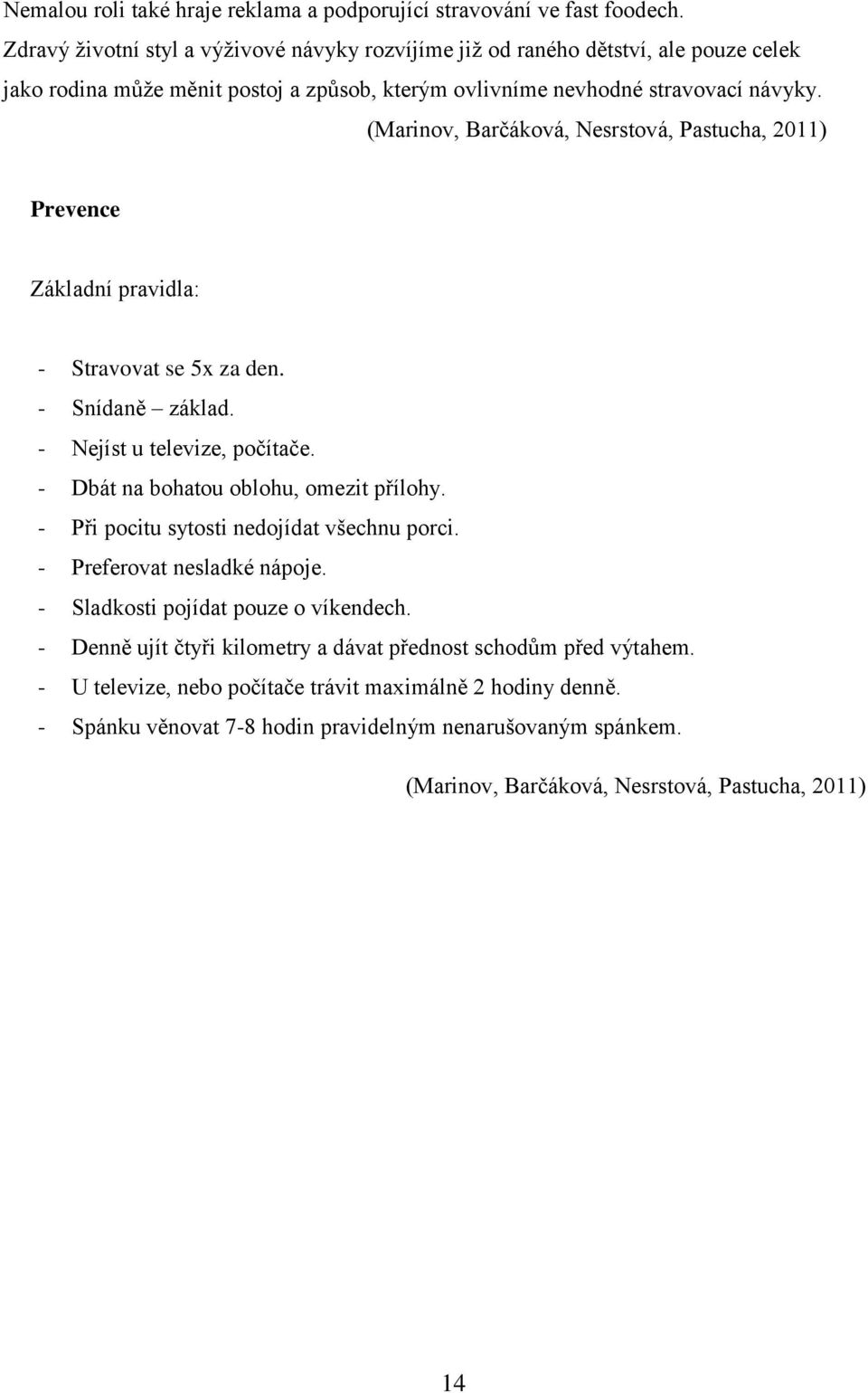 (Marinov, Barčáková, Nesrstová, Pastucha, 2011) Prevence Základní pravidla: - Stravovat se 5x za den. - Snídaně základ. - Nejíst u televize, počítače. - Dbát na bohatou oblohu, omezit přílohy.