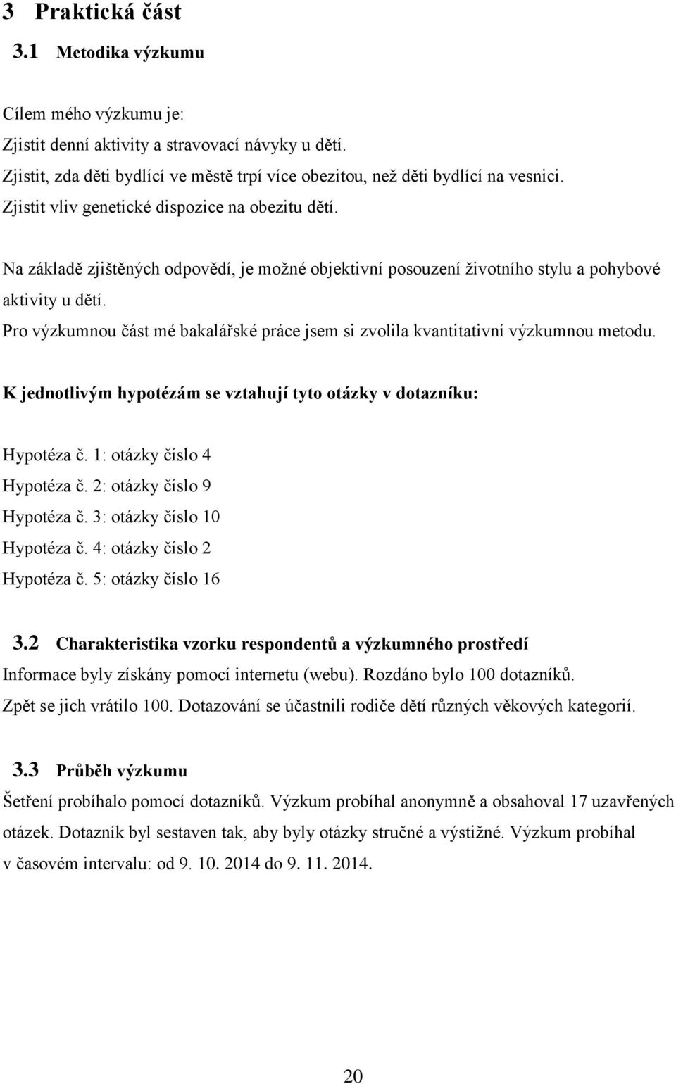 Pro výzkumnou část mé bakalářské práce jsem si zvolila kvantitativní výzkumnou metodu. K jednotlivým hypotézám se vztahují tyto otázky v dotazníku: Hypotéza č. 1: otázky číslo 4 Hypotéza č.