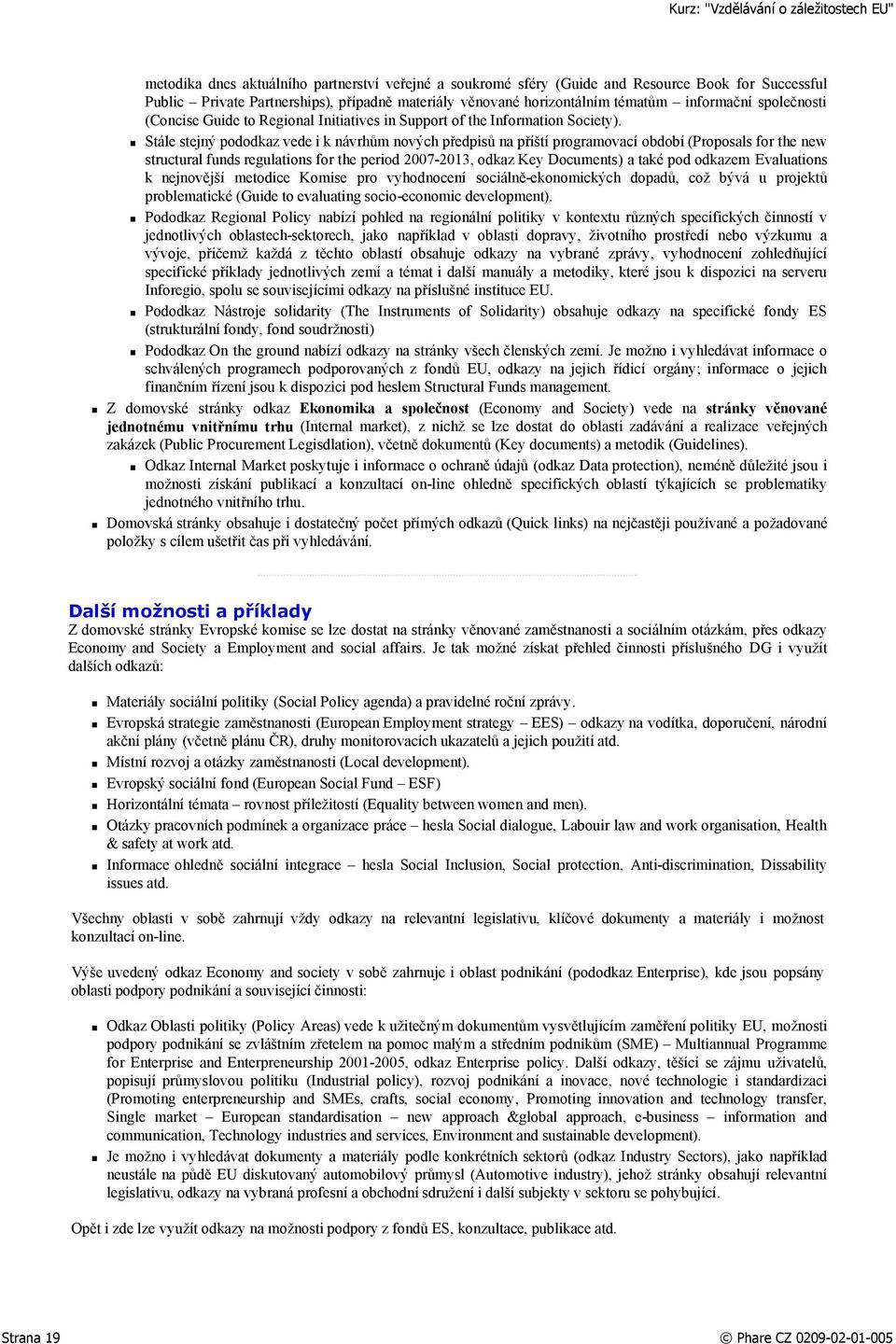 Stále stejný pododkaz vede i k návrhům nových předpisů na příští programovací období (Proposals for the new structural funds regulations for the period 2007-2013, odkaz Key Documents) a také pod