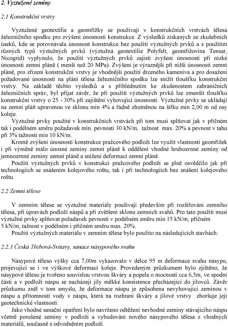 Tensar, Nicogrid) vyplynulo, že použití výztužných prvků zajistí zvýšení únosnosti při nízké únosnosti zemní pláně ( menší než 20 MPa).