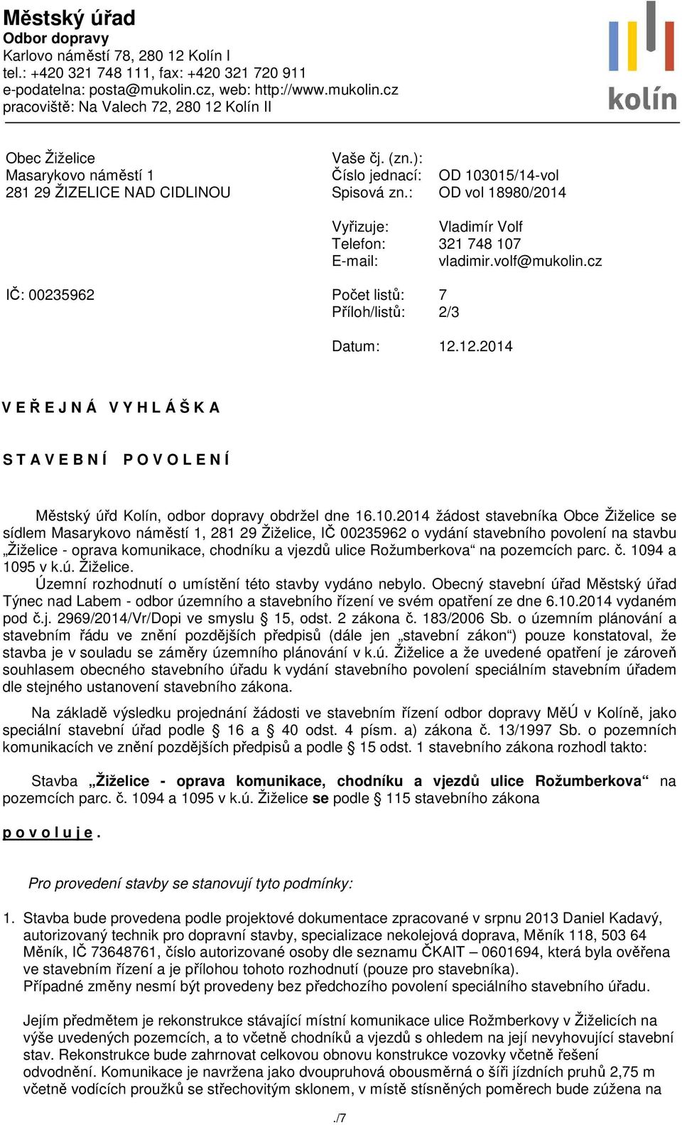 : Vyřizuje: Telefon: E-mail: Počet listů: Příloh/listů: OD 103015/14-vol OD vol 18980/2014 Vladimír Volf 321 748 107 vladimir.volf@mukolin.cz 7 2/3 Datum: 12.