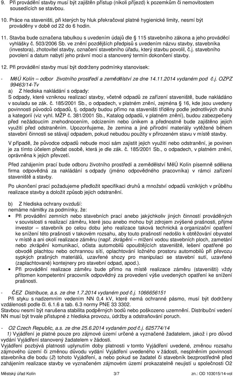 Stavba bude označena tabulkou s uvedením údajů dle 115 stavebního zákona a jeho prováděcí vyhlášky č. 503/2006 Sb.