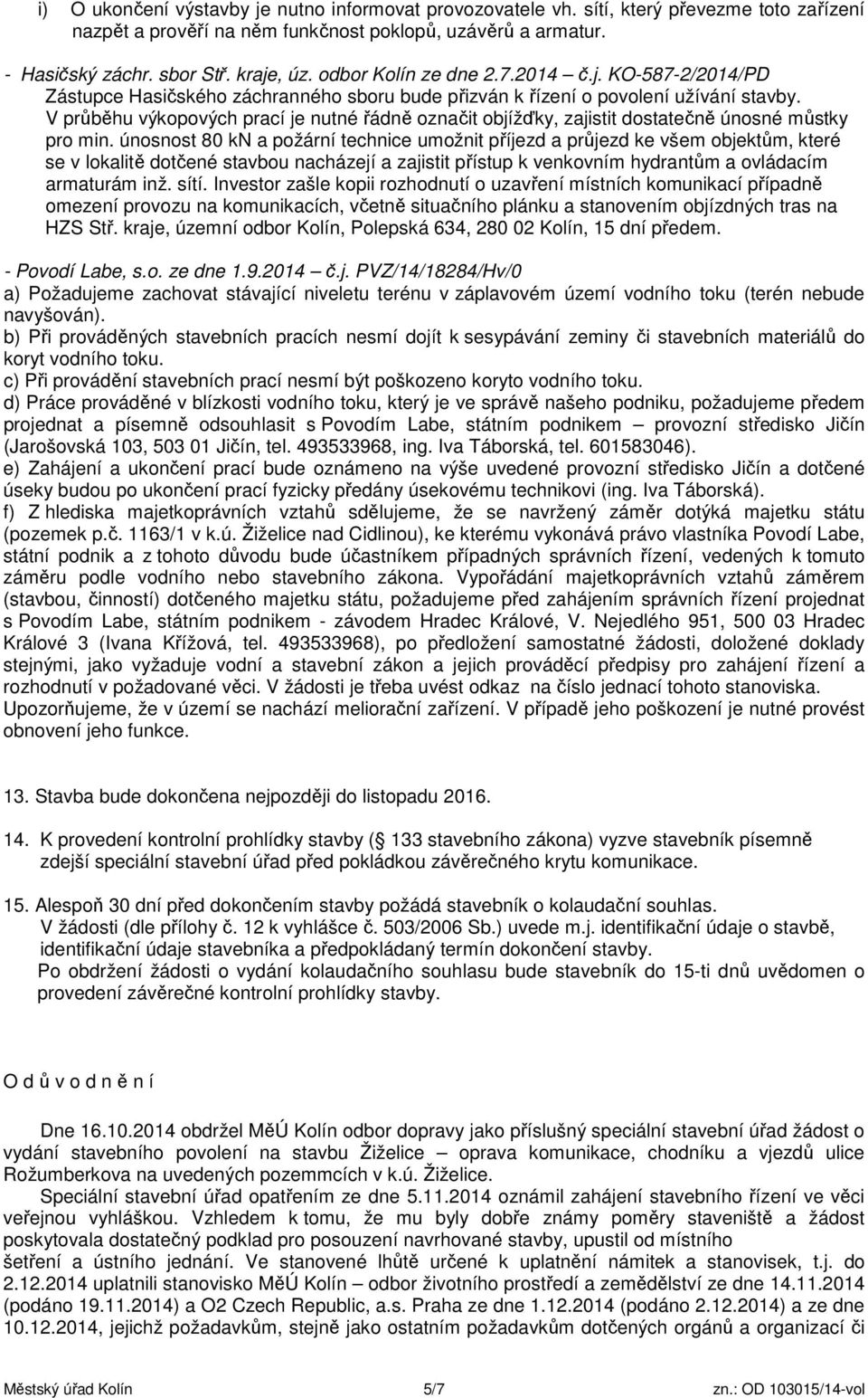 V průběhu výkopových prací je nutné řádně označit objížďky, zajistit dostatečně únosné můstky pro min.