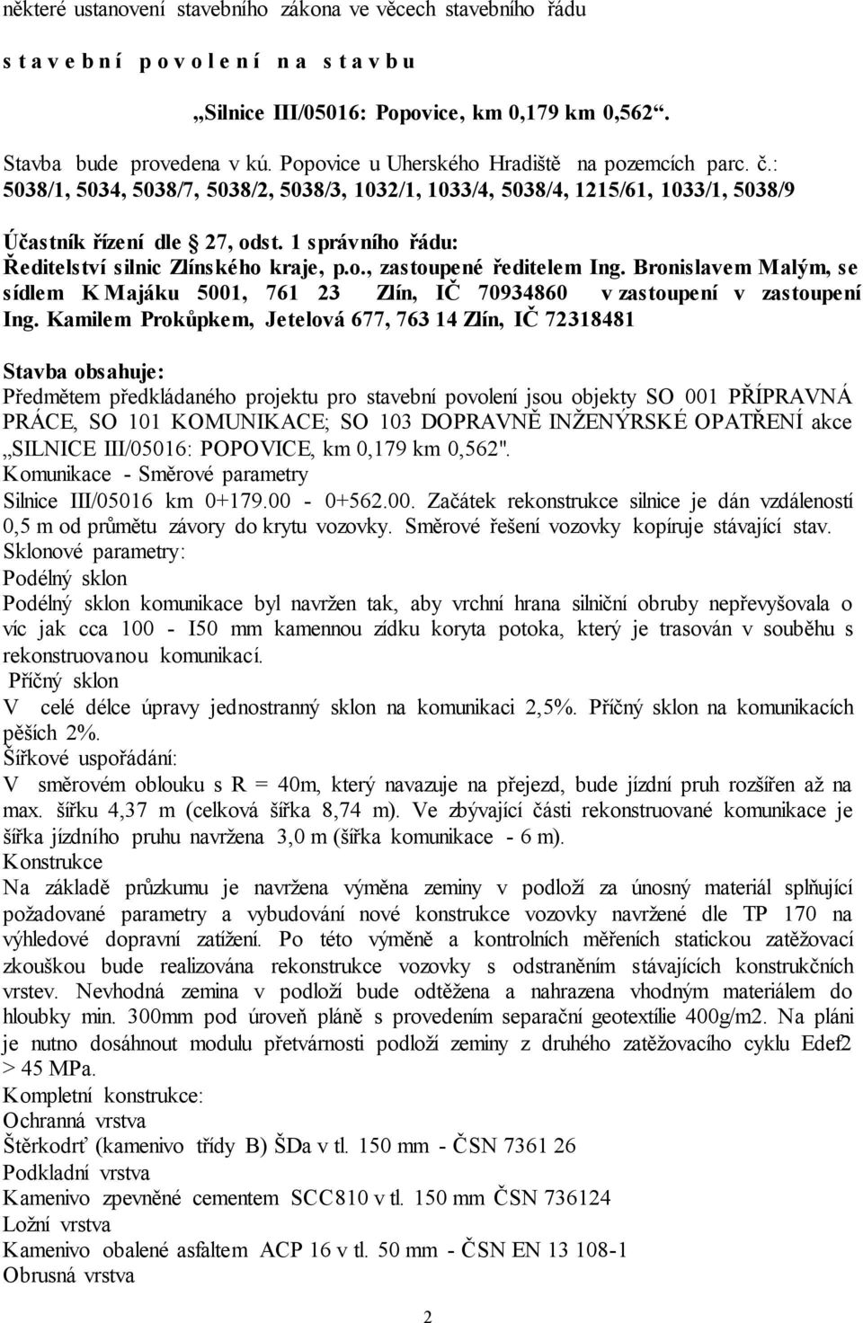 1 správního řádu: Ředitelství silnic Zlínského kraje, p.o., zastoupené ředitelem Ing. Bronislavem Malým, se sídlem K Majáku 5001, 761 23 Zlín, IČ 70934860 v zastoupení v zastoupení Ing.