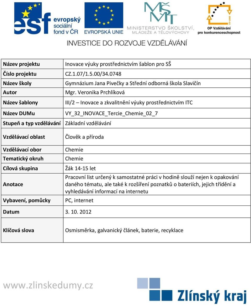 Tematický okruh Cílová skupina Anotace Vybavení, pomůcky Člověk a příroda Chemie Chemie Žák 14-15 let Pracovní list určený k samostatné práci v hodině slouží nejen k opakování daného tématu, ale