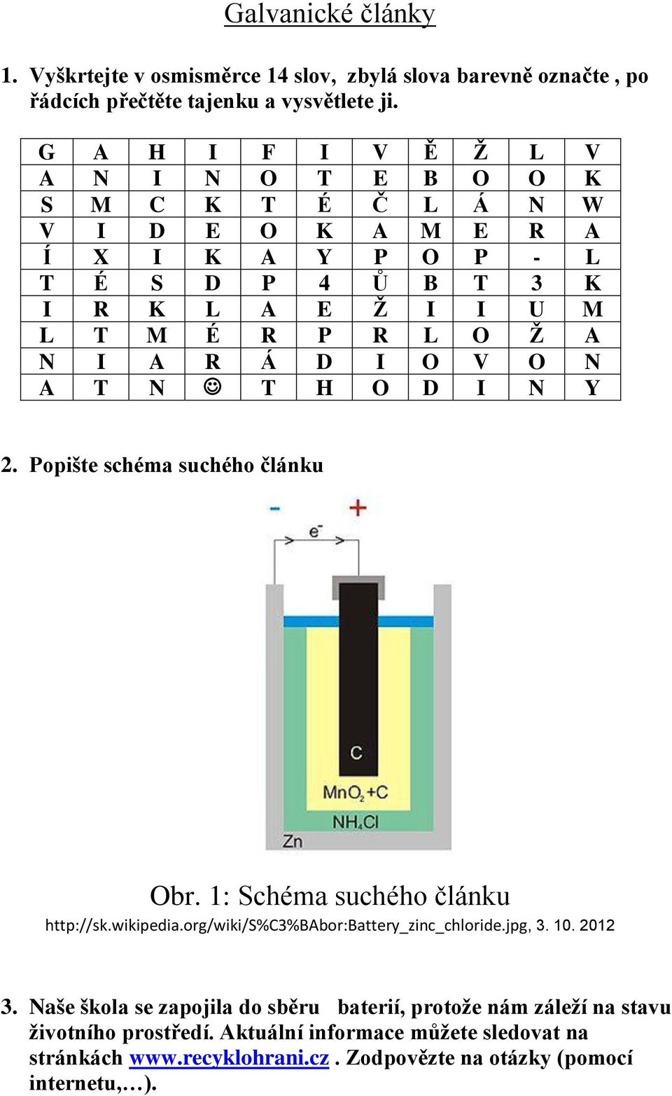 Ž A N I A R Á D I O V O N A T N T H O D I N Y 2. Popište schéma suchého článku Obr. 1: Schéma suchého článku http://sk.wikipedia.org/wiki/s%c3%babor:battery_zinc_chloride.