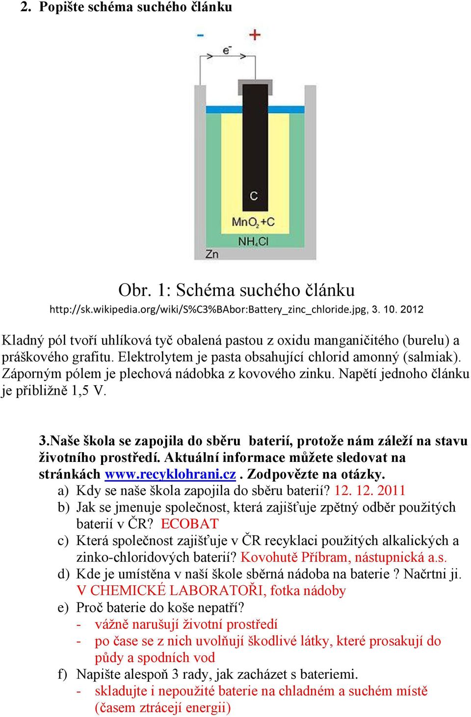 Záporným pólem je plechová nádobka z kovového zinku. Napětí jednoho článku je přibližně 1,5 V. 3.Naše škola se zapojila do sběru baterií, protože nám záleží na stavu životního prostředí.