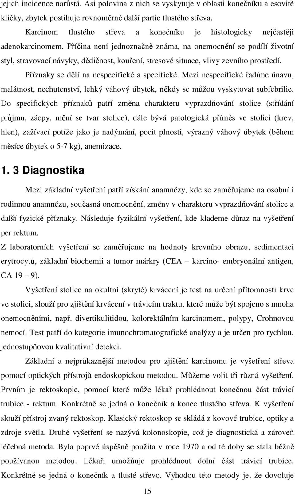 Příčina není jednoznačně známa, na onemocnění se podílí životní styl, stravovací návyky, dědičnost, kouření, stresové situace, vlivy zevního prostředí. Příznaky se dělí na nespecifické a specifické.