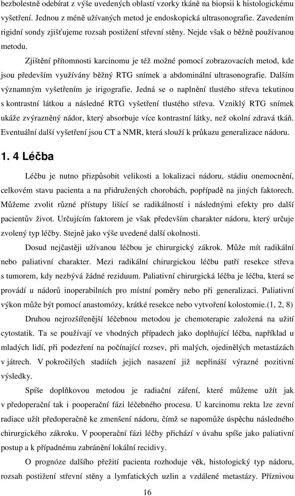 Zjištění přítomnosti karcinomu je též možné pomocí zobrazovacích metod, kde jsou především využívány běžný RTG snímek a abdominální ultrasonografie. Dalším významným vyšetřením je irigografie.