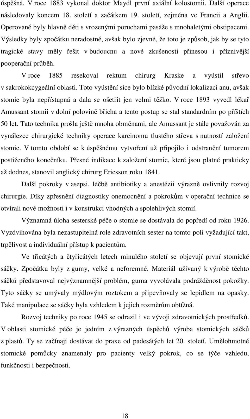 Výsledky byly zpočátku neradostné, avšak bylo zjevné, že toto je způsob, jak by se tyto tragické stavy měly řešit v budoucnu a nové zkušenosti přinesou i příznivější pooperační průběh.