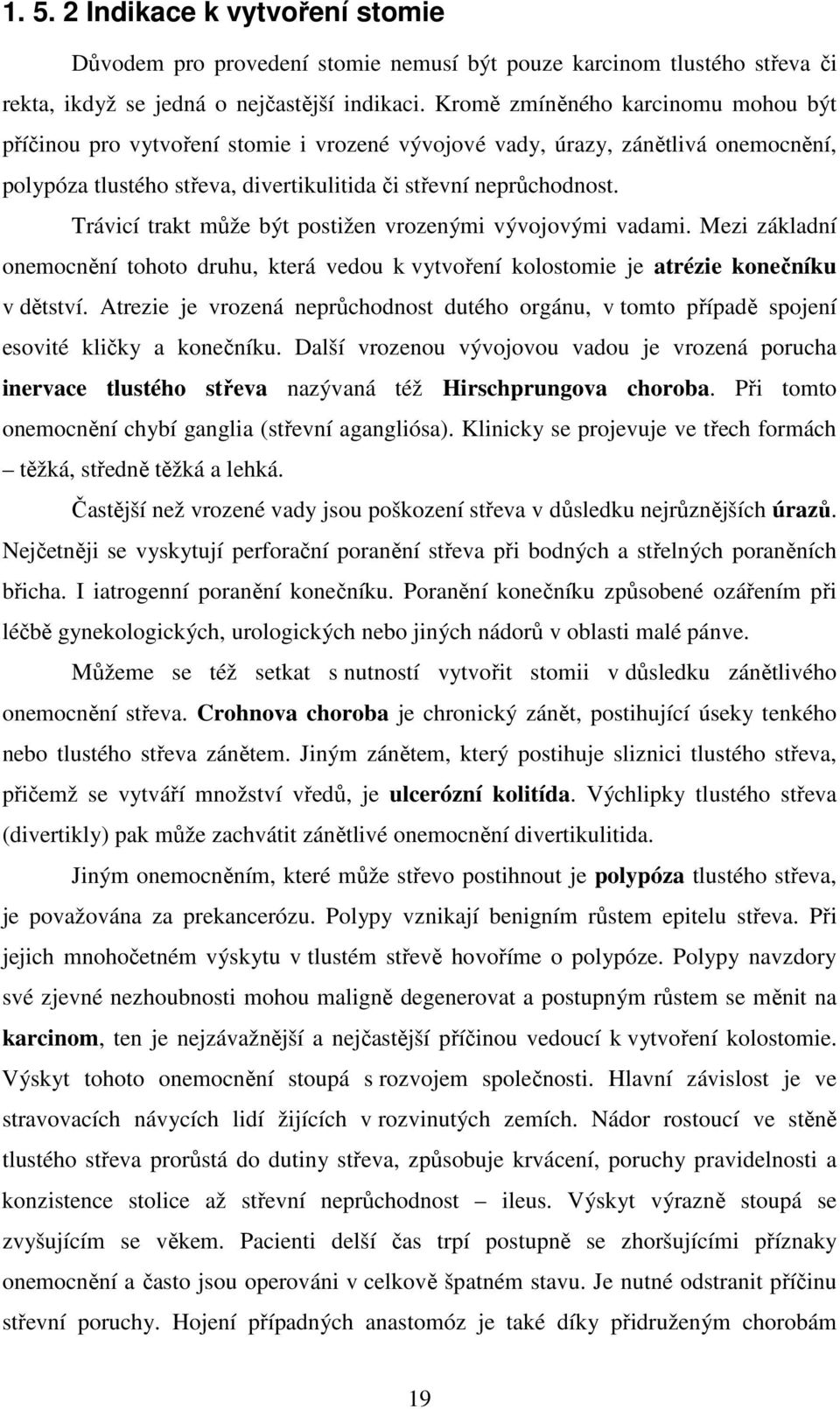 Trávicí trakt může být postižen vrozenými vývojovými vadami. Mezi základní onemocnění tohoto druhu, která vedou k vytvoření kolostomie je atrézie konečníku v dětství.