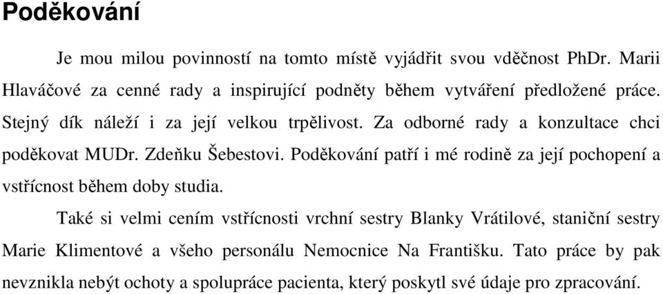 Za odborné rady a konzultace chci poděkovat MUDr. Zdeňku Šebestovi. Poděkování patří i mé rodině za její pochopení a vstřícnost během doby studia.