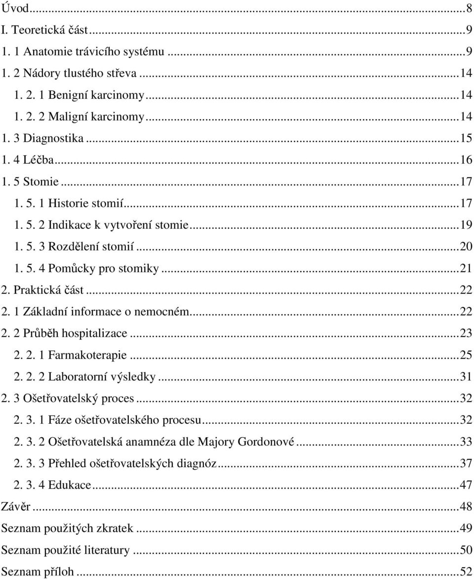 1 Základní informace o nemocném... 22 2. 2 Průběh hospitalizace... 23 2. 2. 1 Farmakoterapie... 25 2. 2. 2 Laboratorní výsledky... 31 2. 3 Ošetřovatelský proces... 32 2. 3. 1 Fáze ošetřovatelského procesu.