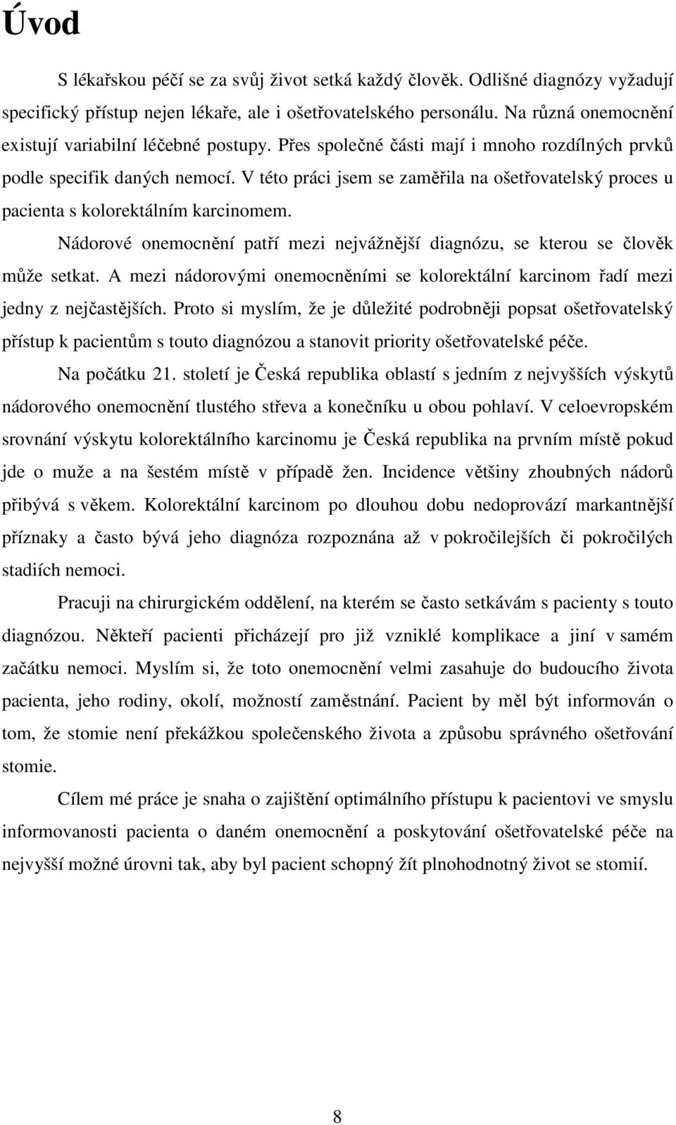 V této práci jsem se zaměřila na ošetřovatelský proces u pacienta s kolorektálním karcinomem. Nádorové onemocnění patří mezi nejvážnější diagnózu, se kterou se člověk může setkat.