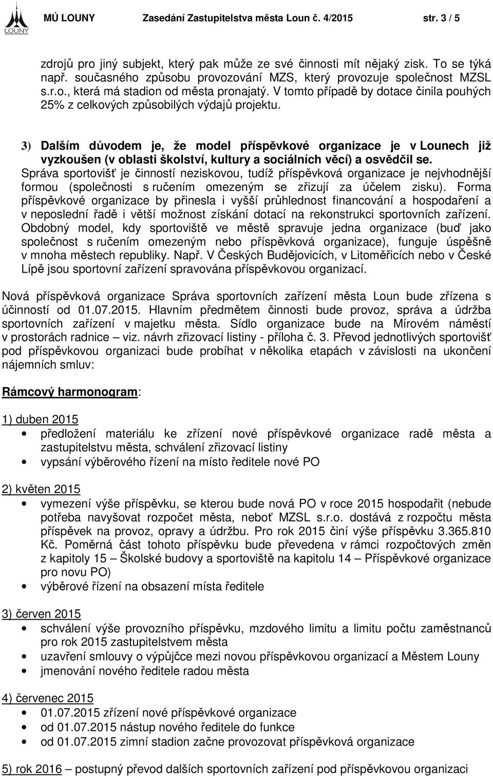 3) Dalším důvodem je, že model příspěvkové organizace je v Lounech již vyzkoušen (v oblasti školství, kultury a sociálních věcí) a osvědčil se.