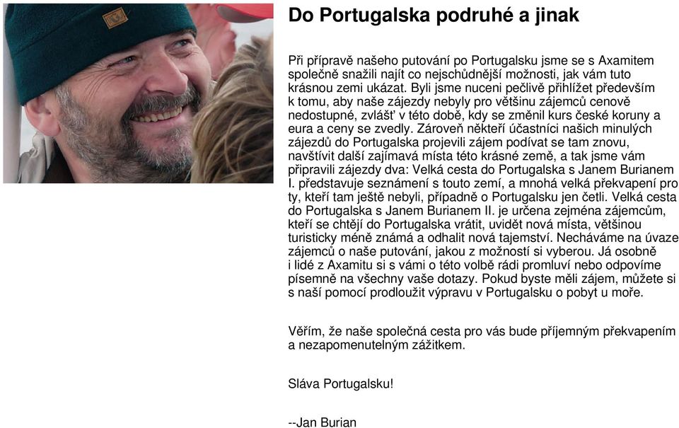 Zároveň někteří účastníci našich minulých zájezdů do Portugalska projevili zájem podívat se tam znovu, navštívit další zajímavá místa této krásné země, a tak jsme vám připravili zájezdy dva: Velká