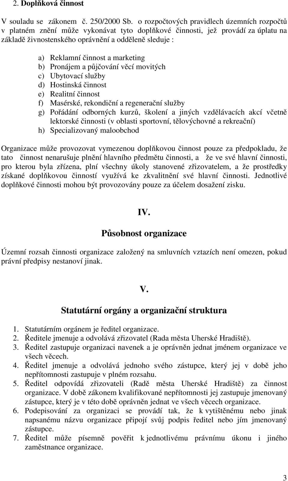 a marketing b) Pronájem a půjčování věcí movitých c) Ubytovací služby d) Hostinská činnost e) Realitní činnost f) Masérské, rekondiční a regenerační služby g) Pořádání odborných kurzů, školení a