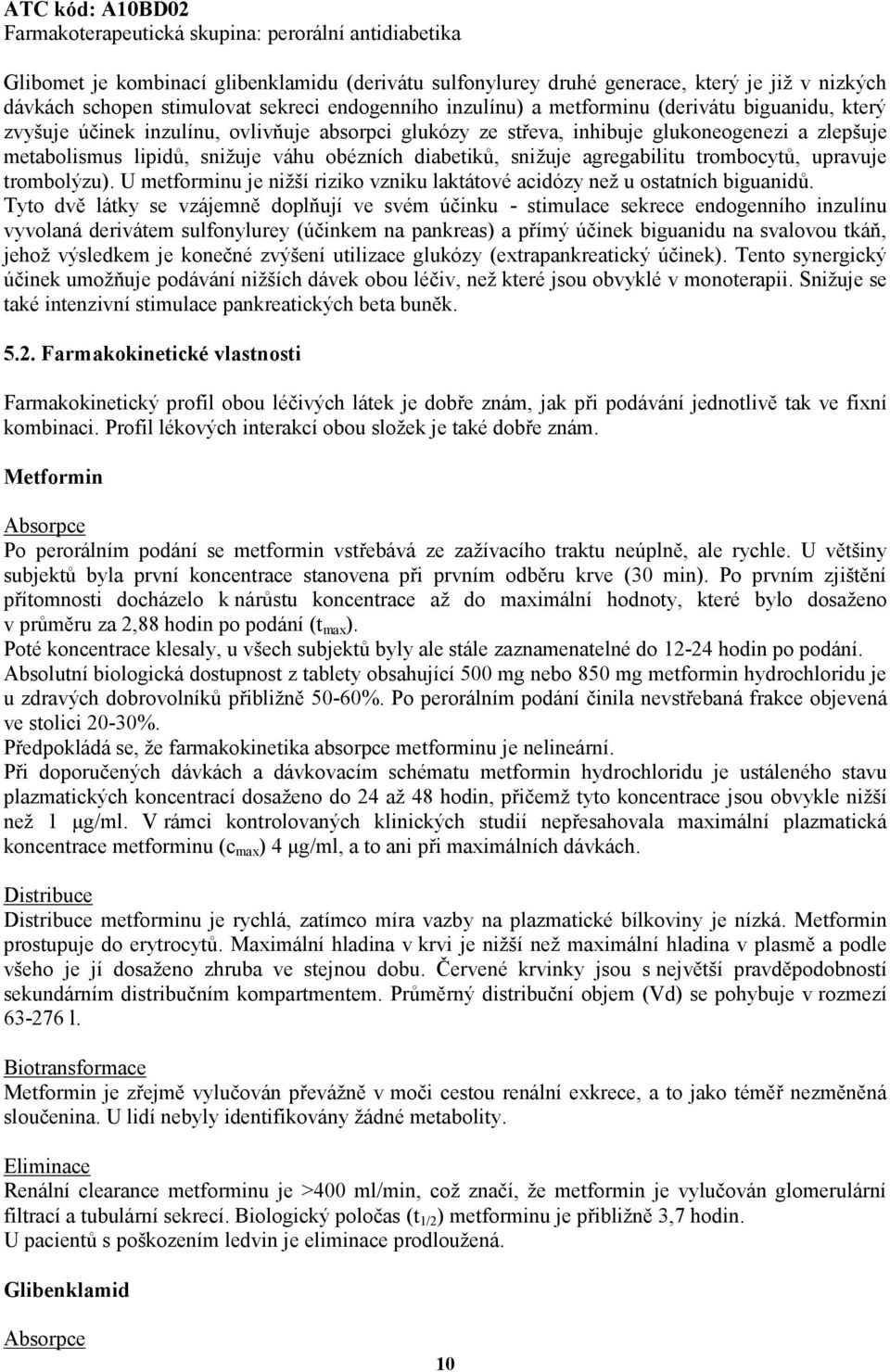 váhu obézních diabetiků, snižuje agregabilitu trombocytů, upravuje trombolýzu). U metforminu je nižší riziko vzniku laktátové acidózy než u ostatních biguanidů.