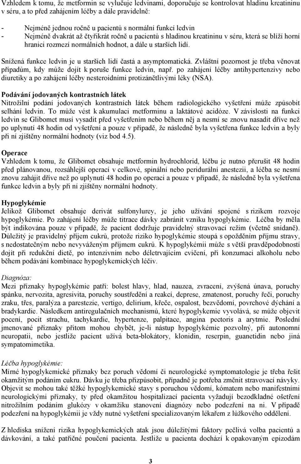 Snížená funkce ledvin je u starších lidí častá a asymptomatická. Zvláštní pozornost je třeba věnovat případům, kdy může dojít k poruše funkce ledvin, např.