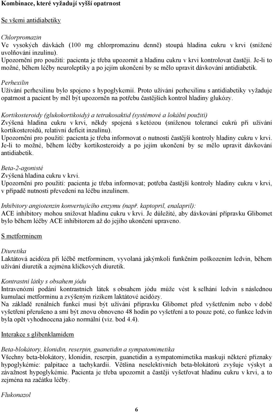 Perhexilin Užívání perhexilinu bylo spojeno s hypoglykemií. Proto užívání perhexilinu s antidiabetiky vyžaduje opatrnost a pacient by měl být upozorněn na potřebu častějších kontrol hladiny glukózy.