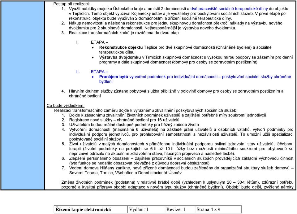 domácnostmi a zřízení sociálně terapeutické dílny. 2. Nákup nemovitostí a následná rekonstrukce pro jednu skupinovou domácnost překročí náklady na výstavbu nového dvojdomku pro 2 skupinové.