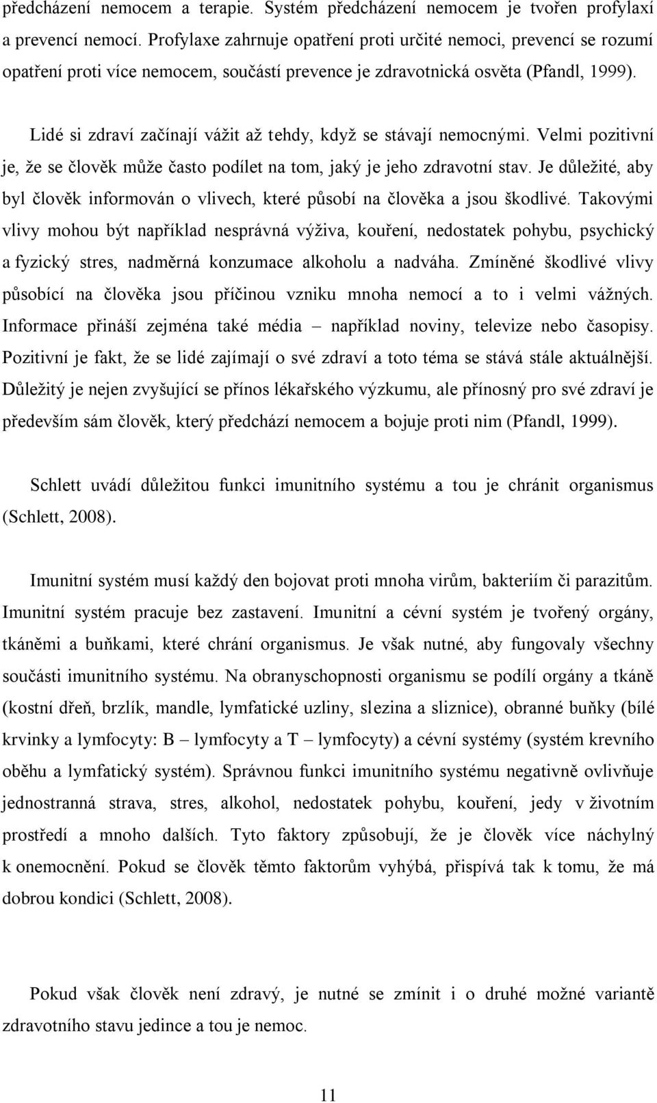 Lidé si zdraví začínají vážit až tehdy, když se stávají nemocnými. Velmi pozitivní je, že se člověk může často podílet na tom, jaký je jeho zdravotní stav.